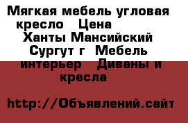 Мягкая мебель угловая  кресло › Цена ­ 12 000 - Ханты-Мансийский, Сургут г. Мебель, интерьер » Диваны и кресла   